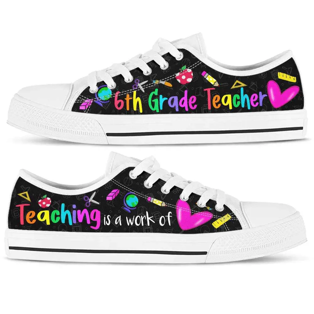 6Th Grade Teaching Is A Work Of Heart Low Top Shoes, Teacher Shoes, Low Top Sneakers