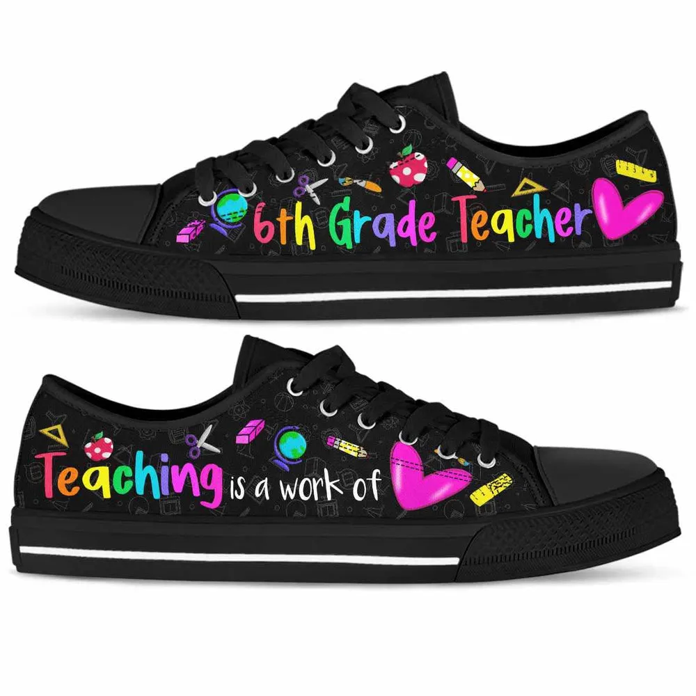 6Th Grade Teaching Is A Work Of Heart Low Top Shoes, Teacher Shoes, Low Top Sneakers