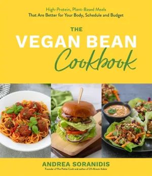 The Vegan Bean Cookbook : High-Protein, Plant-Based Meals That Are Better for Your Body, Schedule and Budget